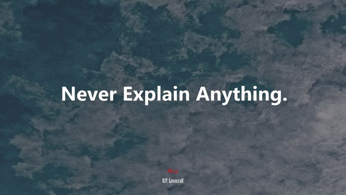 Never Explain Anything. | H.P. Lovecraft quote