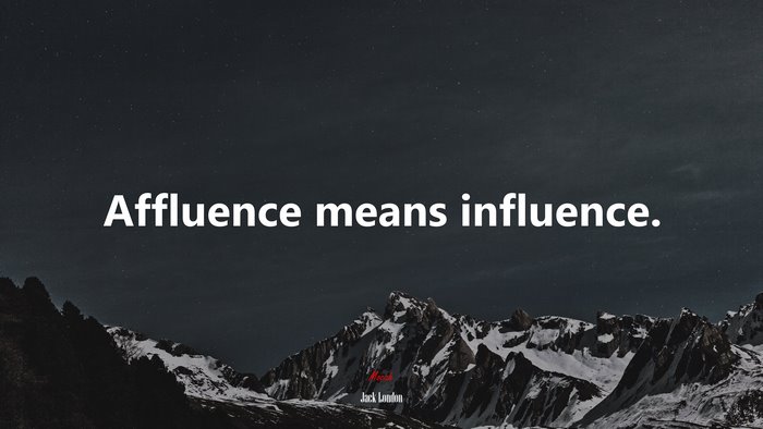 Affluence means influence. | Jack London quote