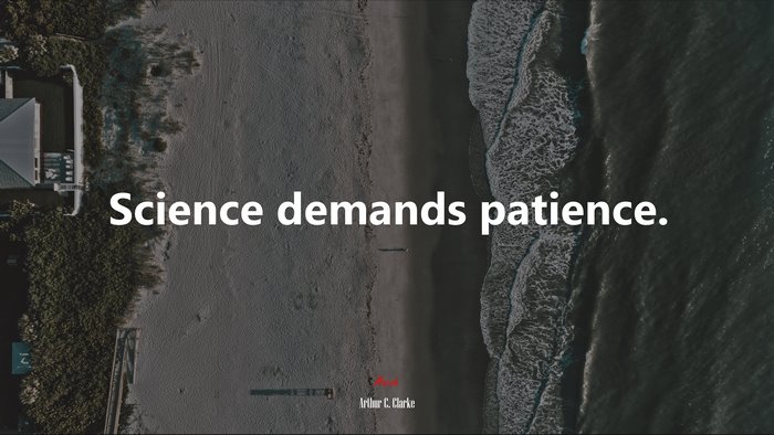 Science demands patience. | Arthur C. Clarke quote
