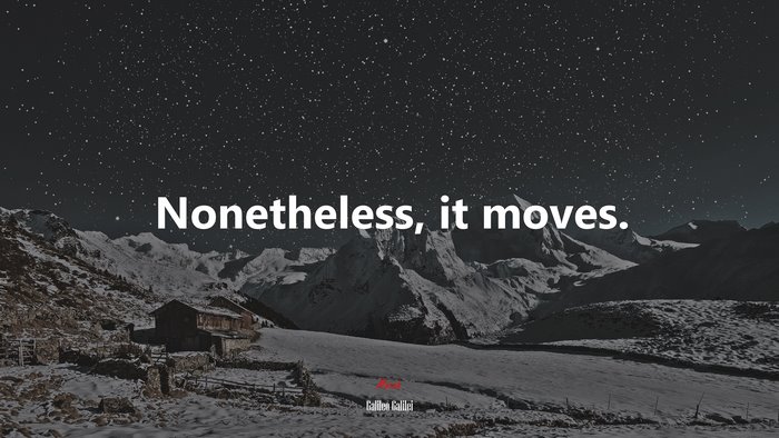 Nonetheless, it moves. | Galileo Galilei quote