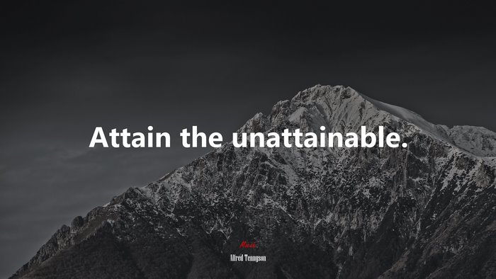 Attain the unattainable. | Alfred Tennyson quote