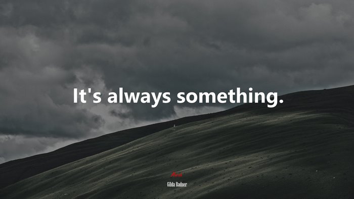 It’s always something. | Gilda Radner quote