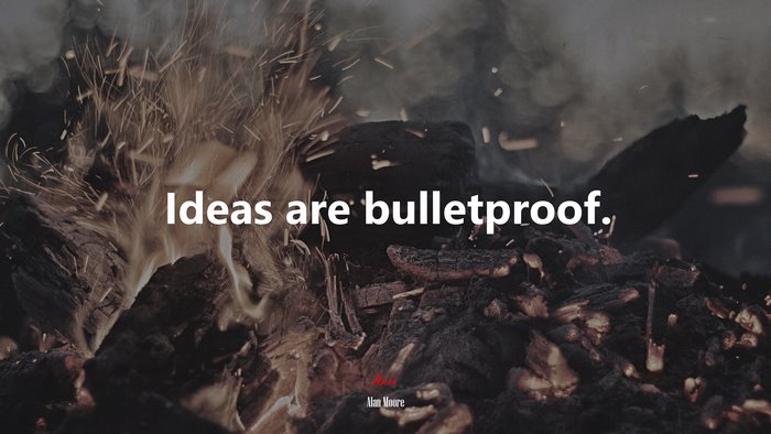 Ideas are bulletproof. | Alan Moore quote