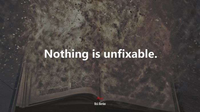 Nothing is unfixable. | Rick Riordan quote