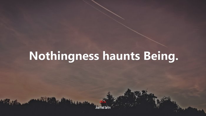 Nothingness haunts Being. | Jean-Paul Sartre quote