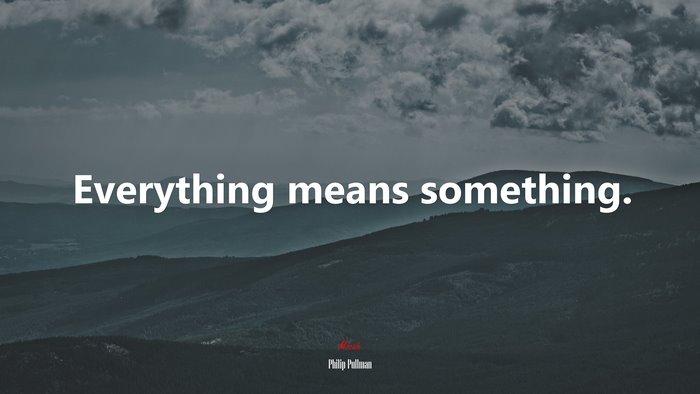 Everything means something. | Philip Pullman quote