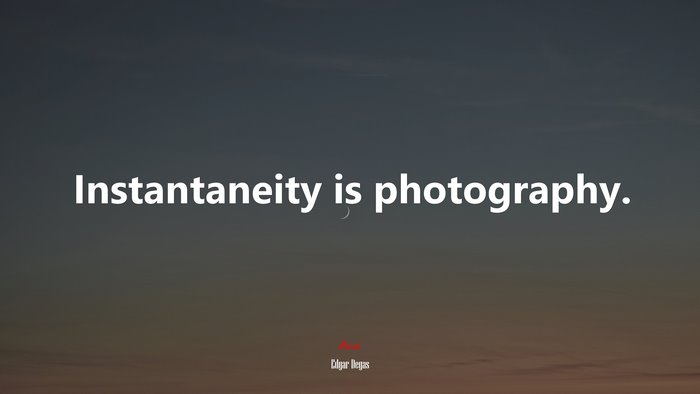 Instantaneity is photography. | Edgar Degas quote