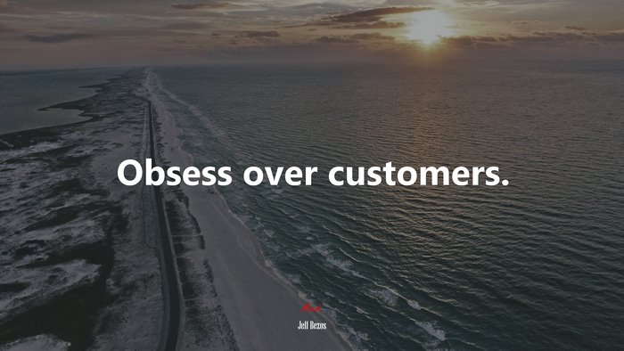 Obsess over customers. | Jeff Bezos quote