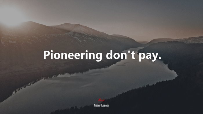 Pioneering don’t pay. | Andrew Carnegie quote