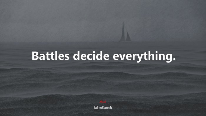 Battles decide everything. | Carl von Clausewitz quote
