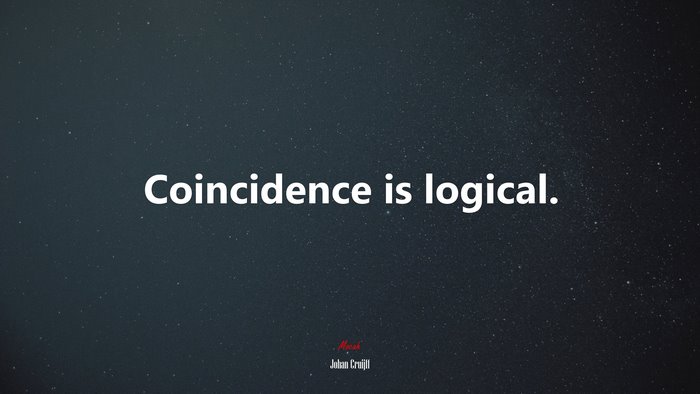 Coincidence is logical. | Johan Cruijff quote