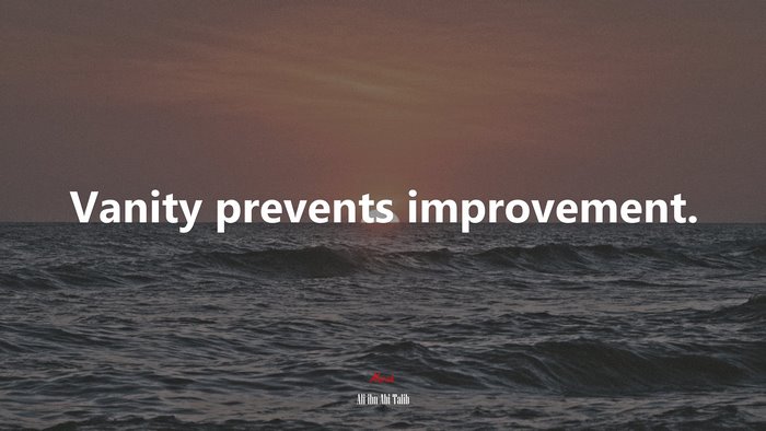 Vanity prevents improvement. | Ali ibn Abi Talib quote