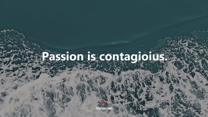 Passion is contagioius. | Gary Vaynerchuk quote