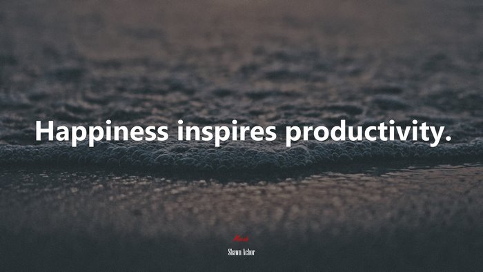 Happiness inspires productivity. | Shawn Achor quote