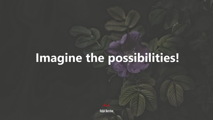 Imagine the possibilities! | Ralph Marston quote