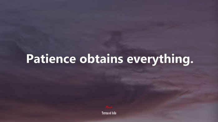 Patience obtains everything. | Teresa of Ávila quote