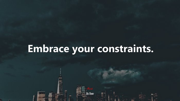 Embrace your constraints. | Biz Stone quote
