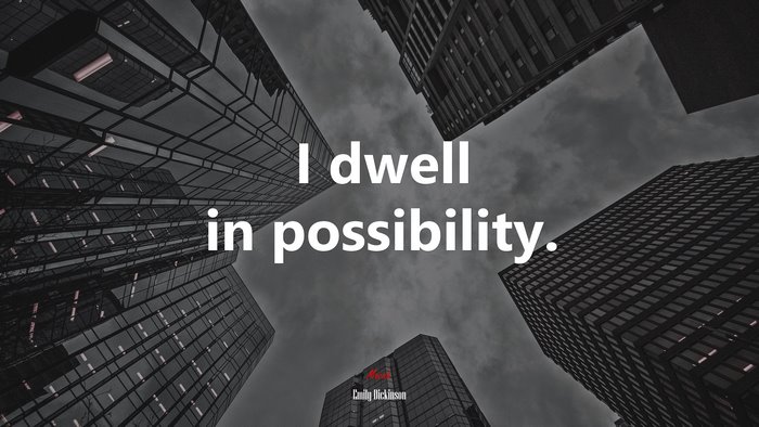 I dwell in possibility. | Emily Dickinson quote
