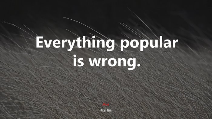 Everything popular is wrong. | Oscar Wilde quote