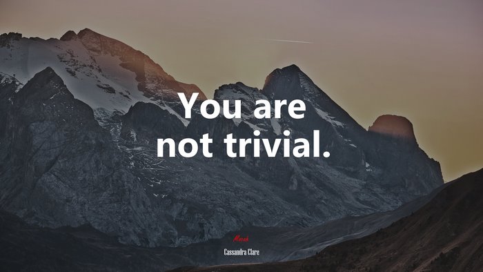 You are not trivial. | Cassandra Clare quote