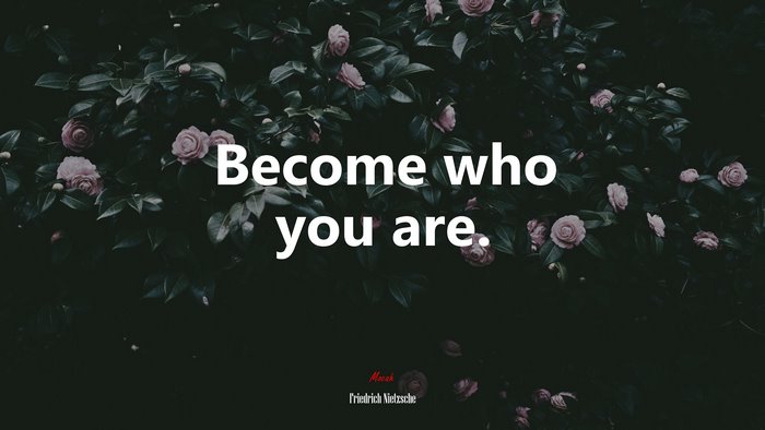 Become who you are. | Friedrich Nietzsche quote