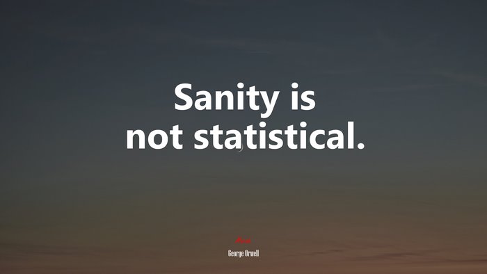 Sanity is not statistical. | George Orwell quote
