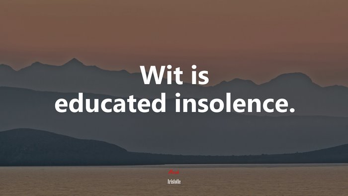 Wit is educated insolence. | Aristotle quote