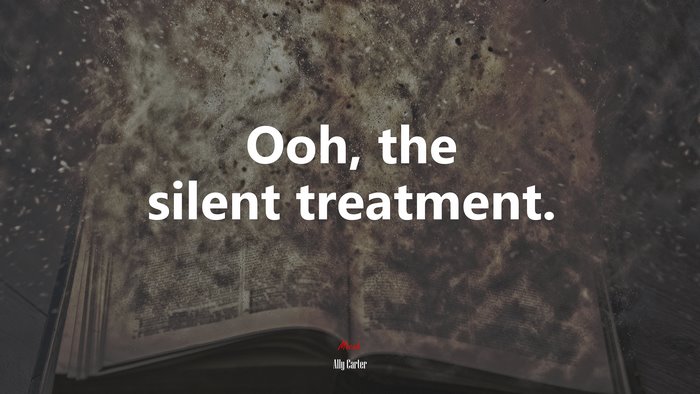Ooh, the silent treatment. | Ally Carter quote