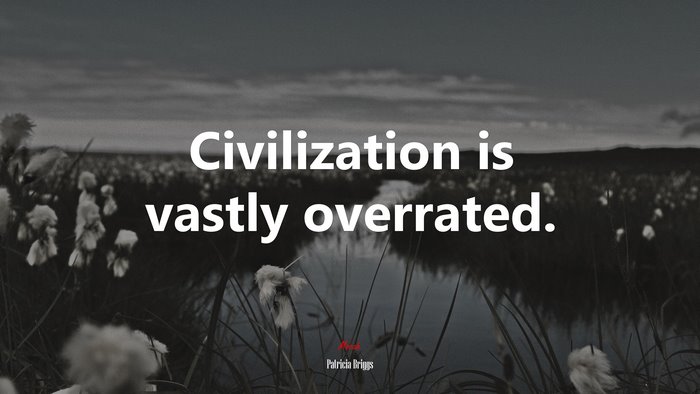 Civilization is vastly overrated. | Patricia Briggs quote