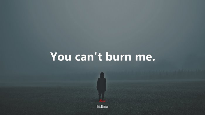 You can’t burn me. | Rick Riordan quote