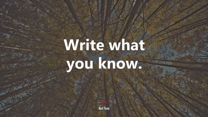 Write what you know. | Mark Twain quote