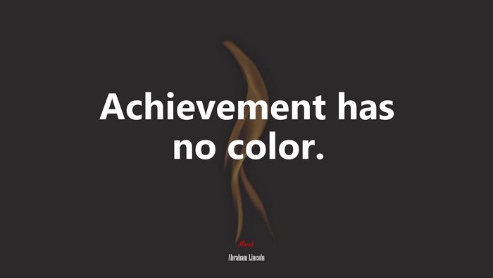 Achievement has no color. | Abraham Lincoln quote