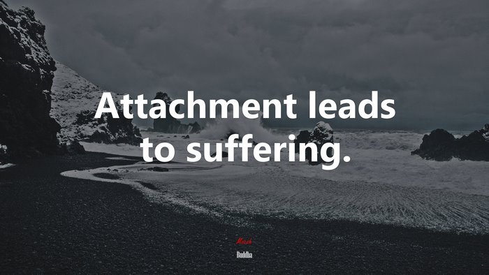 Attachment leads to suffering. | Buddha quote