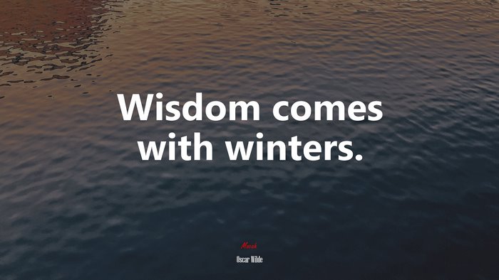 Wisdom comes with winters. | Oscar Wilde quote