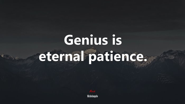 Genius is eternal patience. | Michelangelo quote