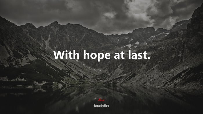With hope at last. | Cassandra Clare quote