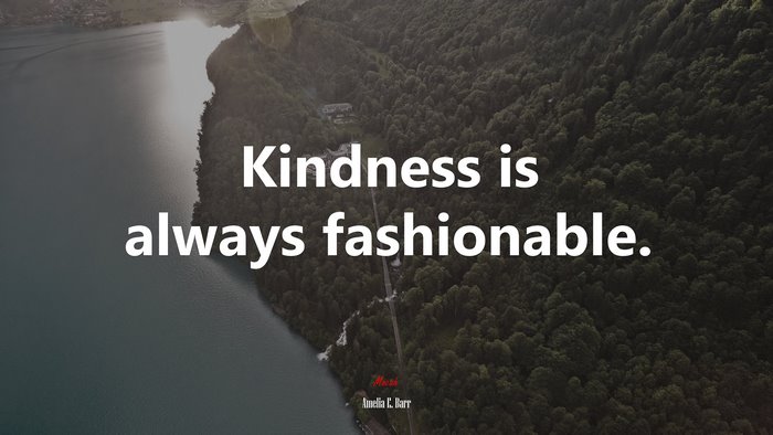 Kindness is always fashionable. | Amelia E. Barr quote