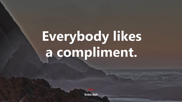 Everybody likes a compliment. | Abraham Lincoln quote