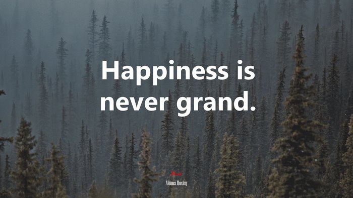 Happiness is never grand. | Aldous Huxley quote
