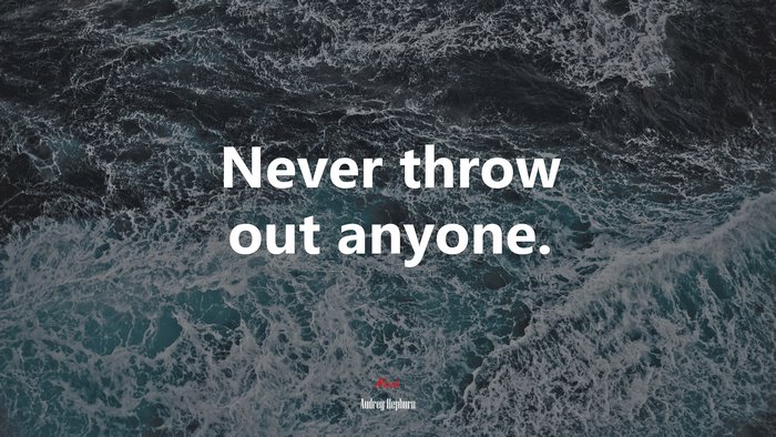 Never throw out anyone. | Audrey Hepburn quote