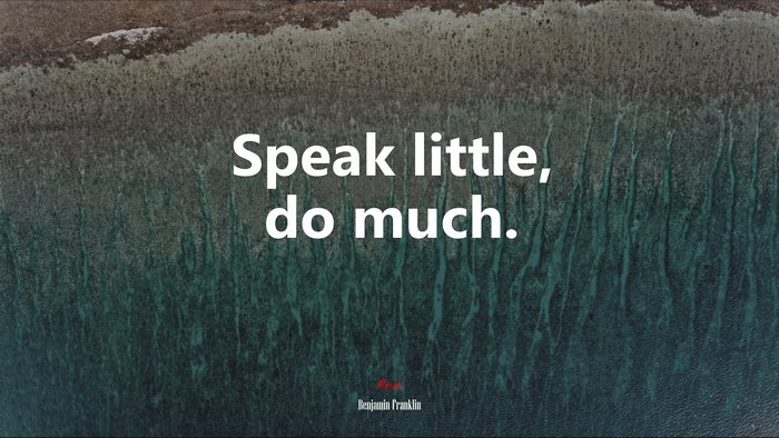 Speak little, do much. | Benjamin Franklin quote