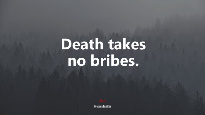 Death takes no bribes. | Benjamin Franklin quote