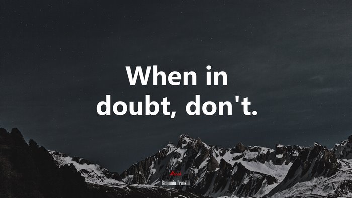 When in doubt, don’t. | Benjamin Franklin quote