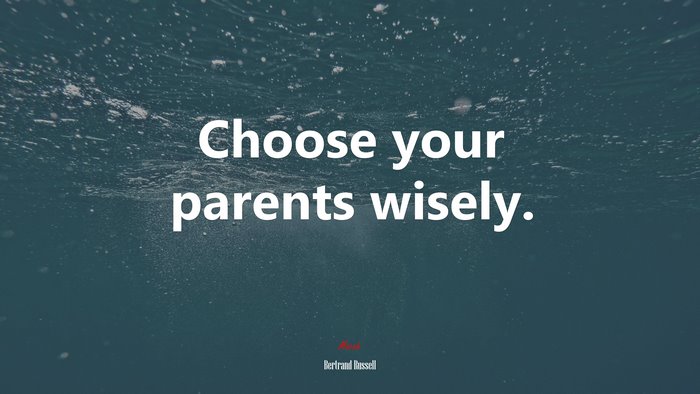 Choose your parents wisely. | Bertrand Russell quote