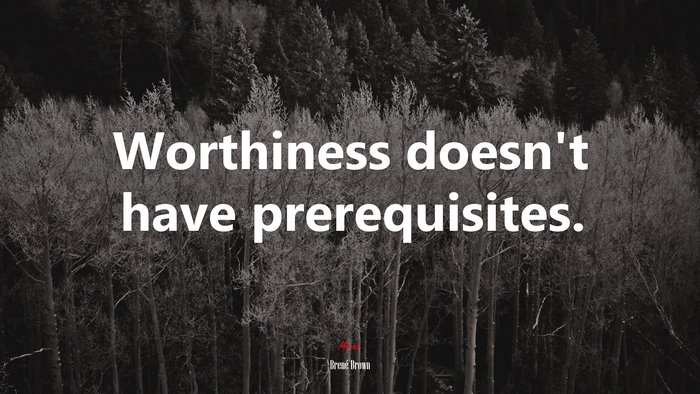 Worthiness doesn’t have prerequisites. | Brené Brown quote