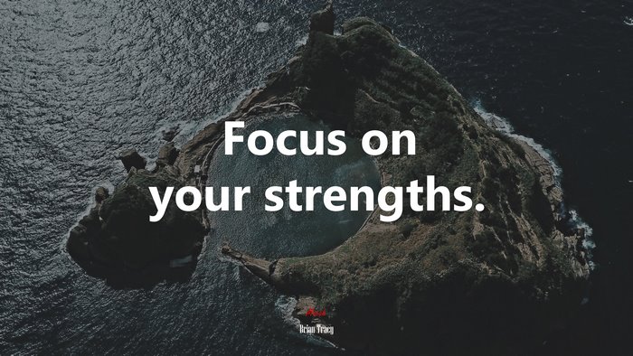 Focus on your strengths. | Brian Tracy quote