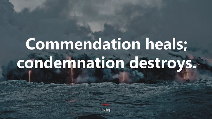 Commendation heals; condemnation destroys. | C.G. Jung quote