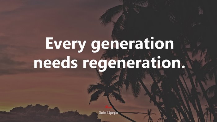 Every generation needs regeneration. | Charles H. Spurgeon quote