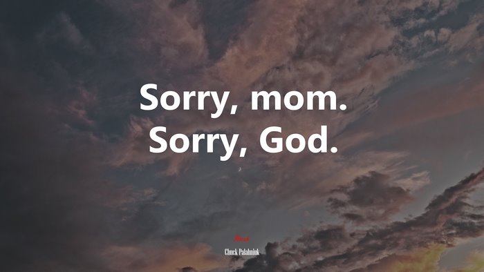 Sorry, mom. Sorry, God. | Chuck Palahniuk quote