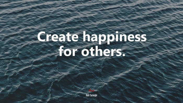 Create happiness for others. | Dale Carnegie quote